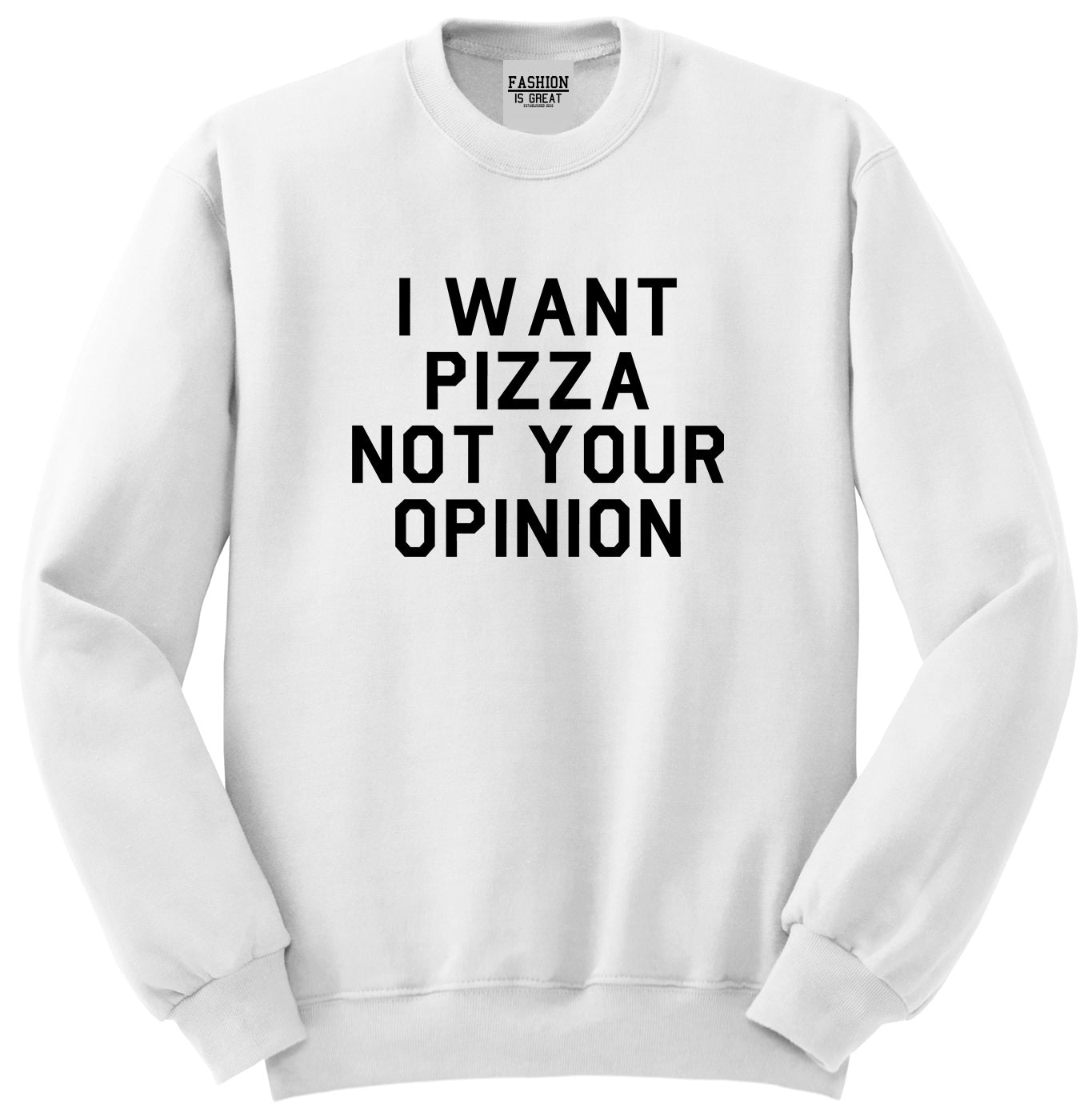 I Want Pizza Not Your Opinion Unisex Crewneck Sweatshirt White