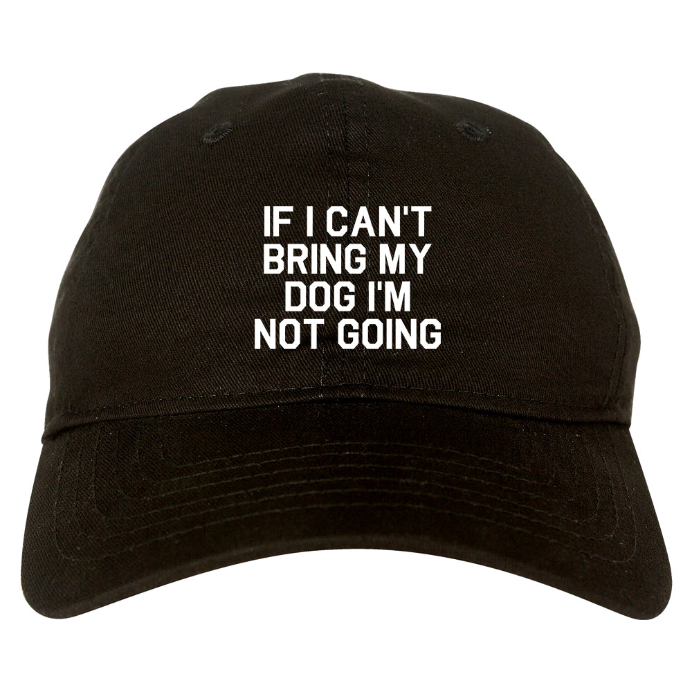 If I Cant Bring My Dog Im Not Going Black Dad Hat