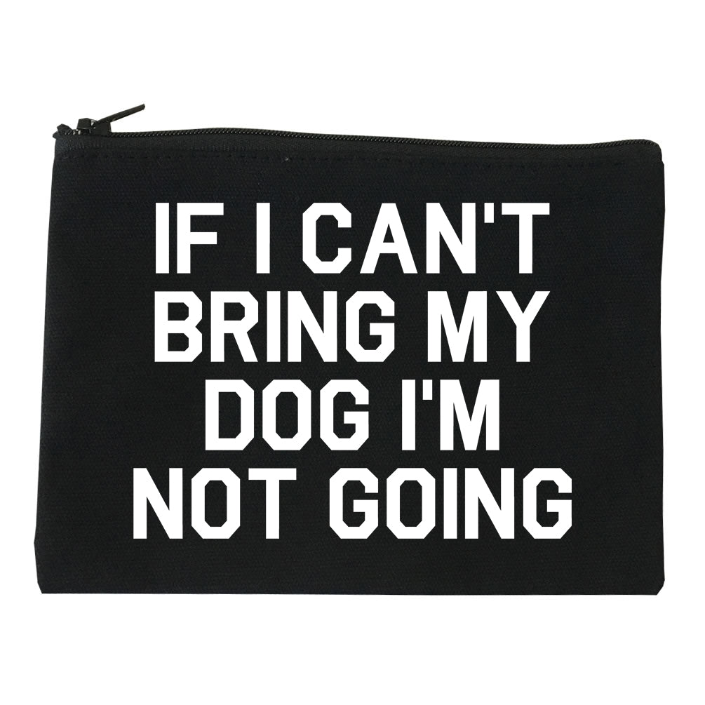 If I Cant Bring My Dog Im Not Going Black Makeup Bag