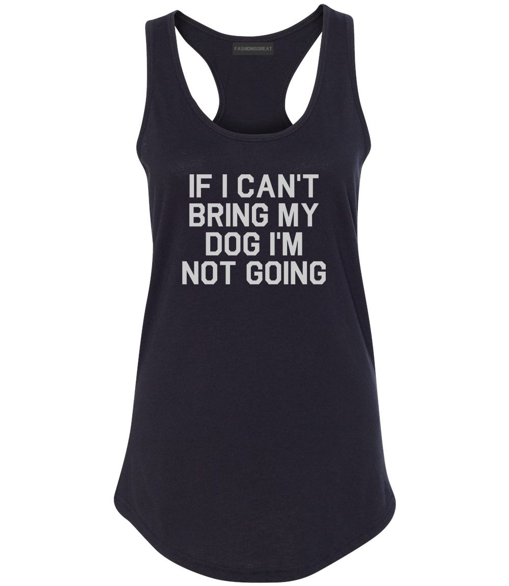 If I Cant Bring My Dog Im Not Going Black Racerback Tank Top