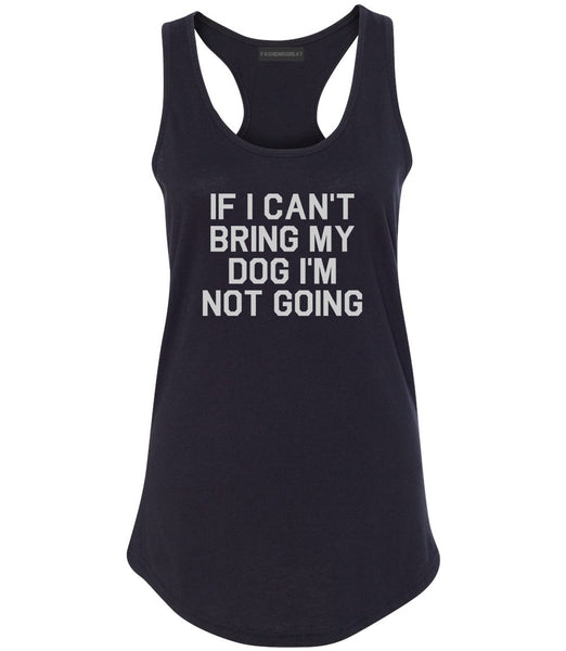 If I Cant Bring My Dog Im Not Going Black Racerback Tank Top