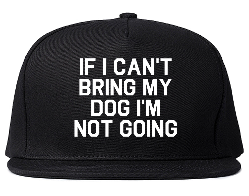 If I Cant Bring My Dog Im Not Going Black Snapback Hat