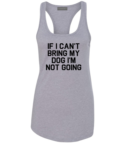 If I Cant Bring My Dog Im Not Going Grey Racerback Tank Top