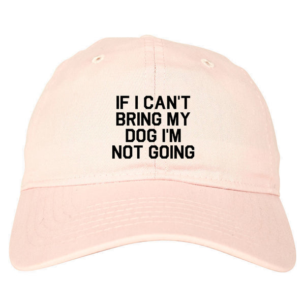 If I Cant Bring My Dog Im Not Going Pink Dad Hat