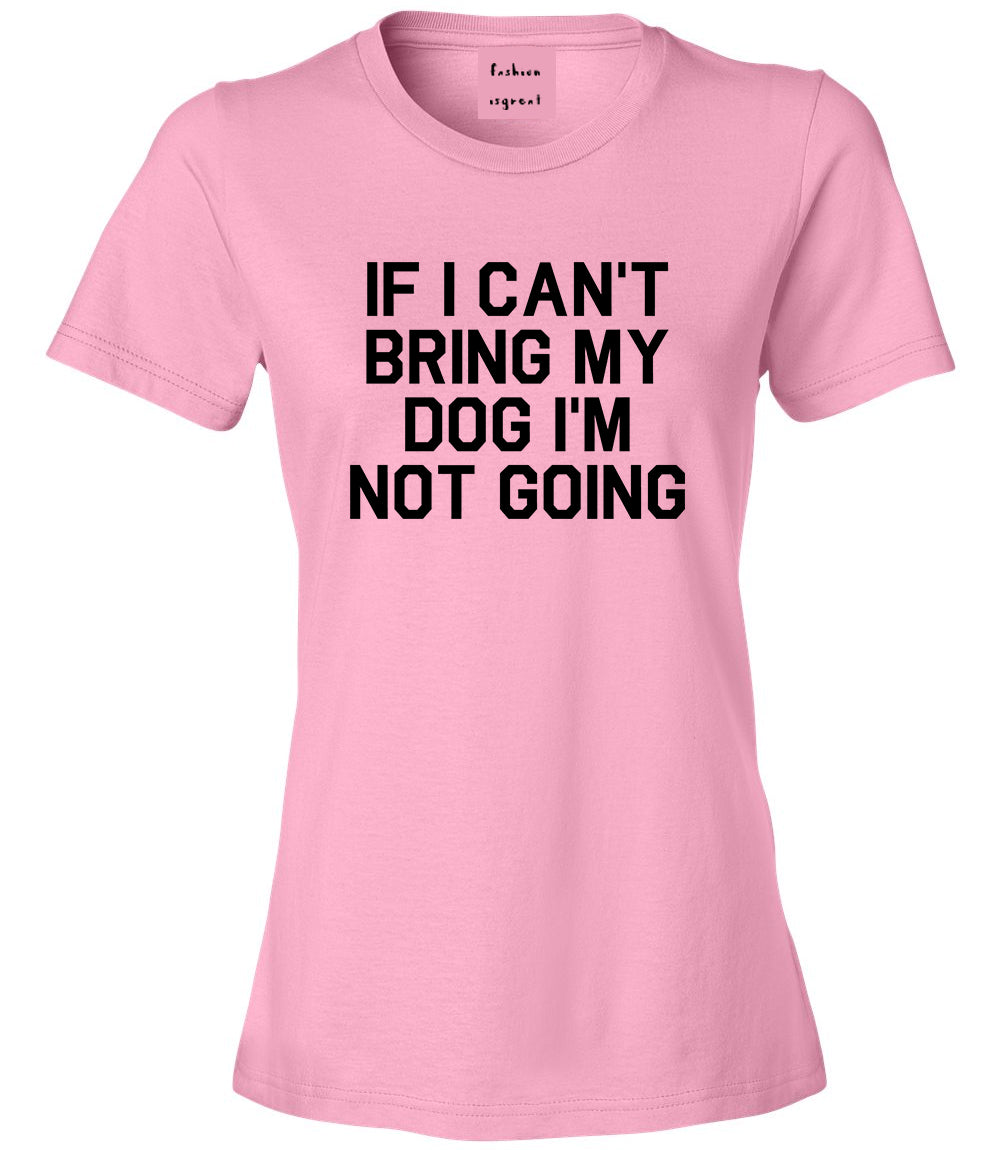 If I Cant Bring My Dog Im Not Going Pink T-Shirt