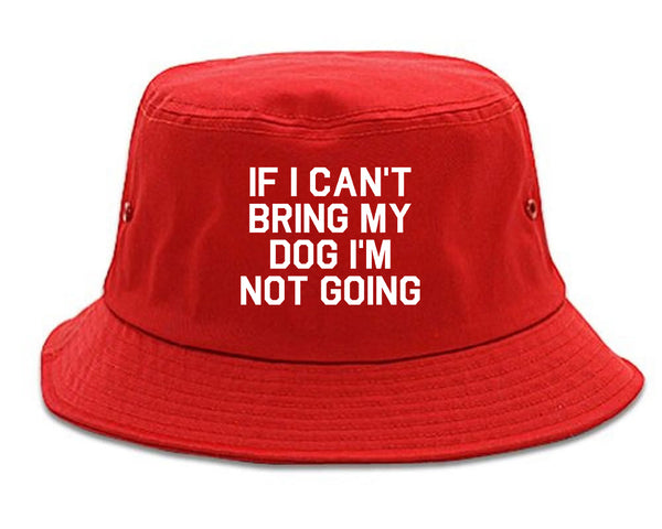 If I Cant Bring My Dog Im Not Going Red Bucket Hat