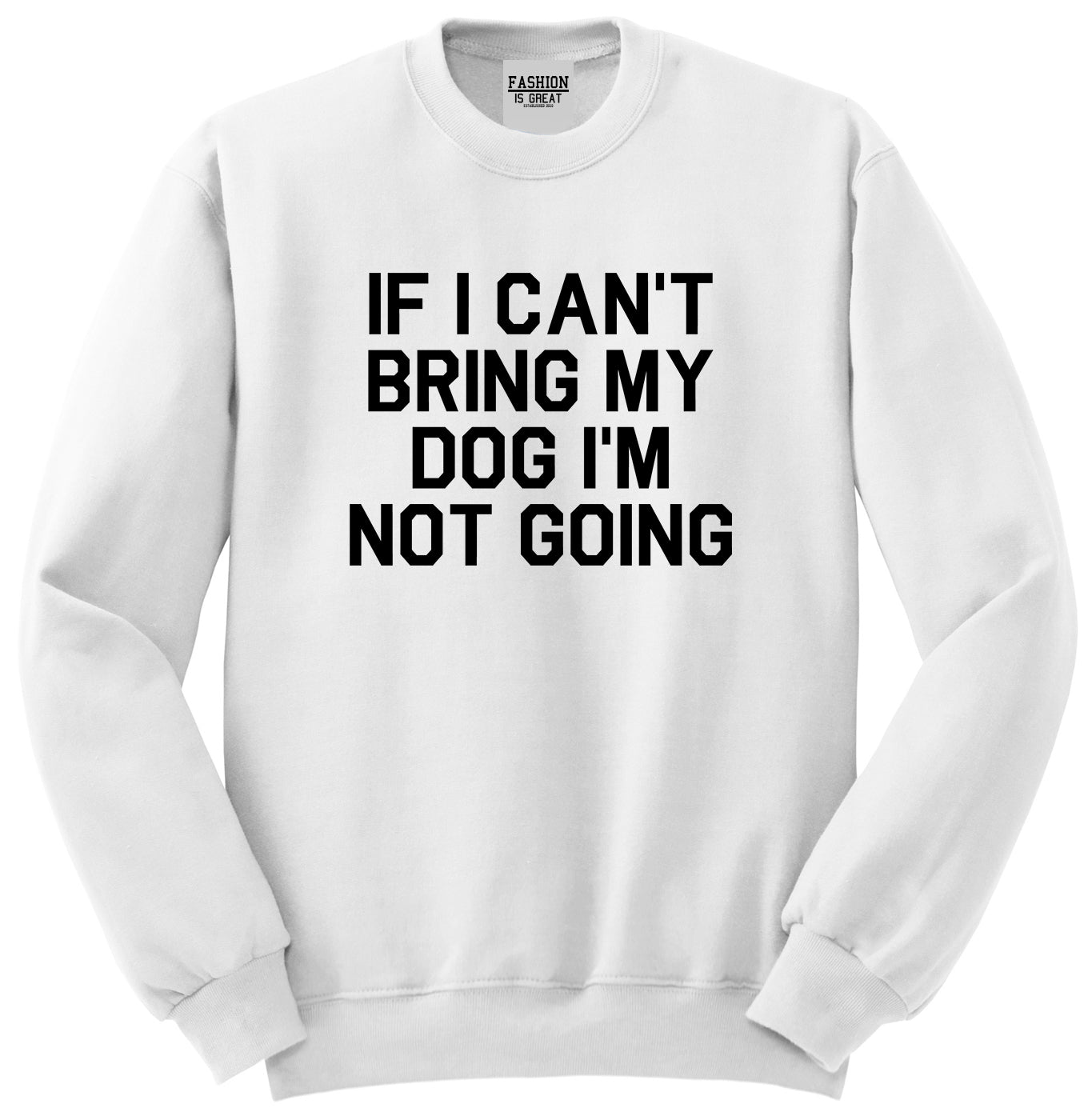 If I Cant Bring My Dog Im Not Going White Crewneck Sweatshirt