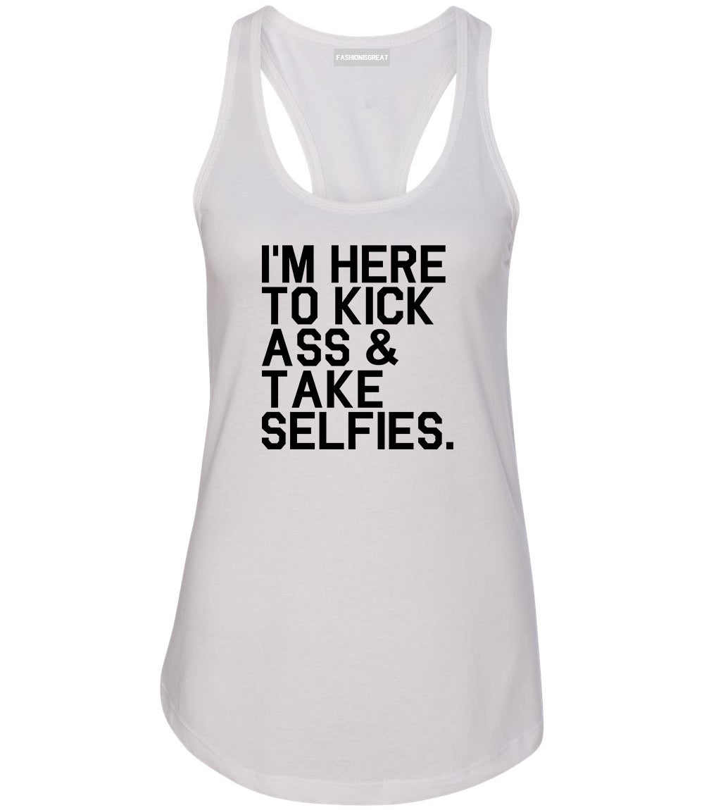 Im Here To Kick Ass And Take Selfies Womens Racerback Tank Top White