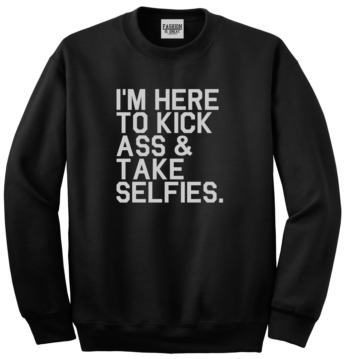 Im Here To Kick Ass And Take Selfies Unisex Crewneck Sweatshirt Black