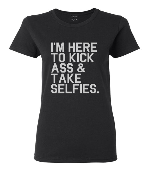 Im Here To Kick Ass And Take Selfies Womens Graphic T-Shirt Black