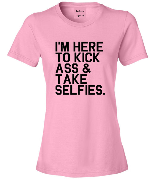 Im Here To Kick Ass And Take Selfies Womens Graphic T-Shirt Pink