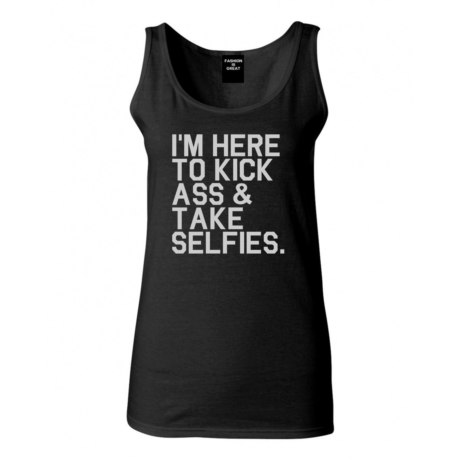 Im Here To Kick Ass And Take Selfies Womens Tank Top Shirt Black