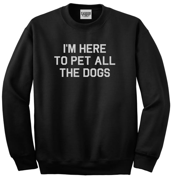 Im Here To Pet All The Dogs Black Crewneck Sweatshirt