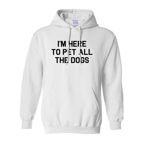 Im Here To Pet All The Dogs White Pullover Hoodie