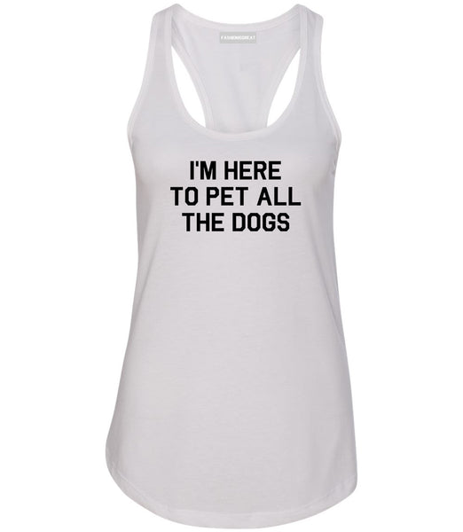 Im Here To Pet All The Dogs White Racerback Tank Top