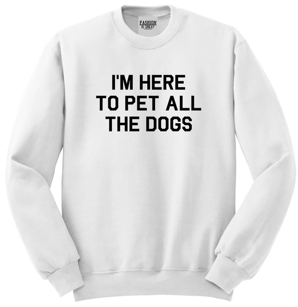 Im Here To Pet All The Dogs White Crewneck Sweatshirt