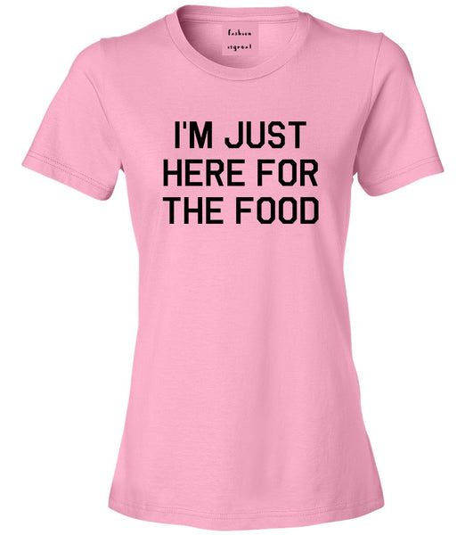 Im Just Here For The Food Pink Womens T-Shirt