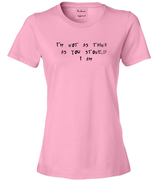 Im Not As Stoned Think I am Womens Graphic T-Shirt Pink