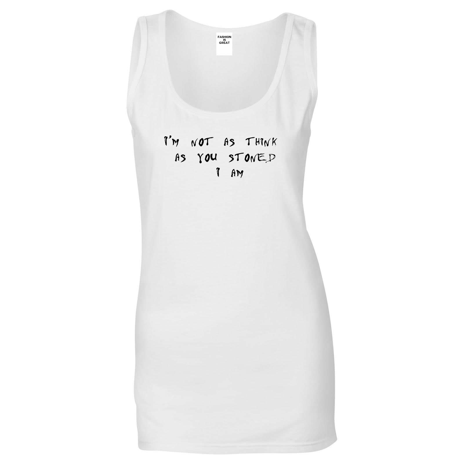 Im Not As Stoned Think I am Womens Tank Top Shirt White