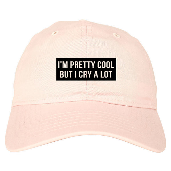 Im Pretty Cool But I Cry A Lot pink dad hat