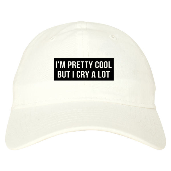 Im Pretty Cool But I Cry A Lot white dad hat