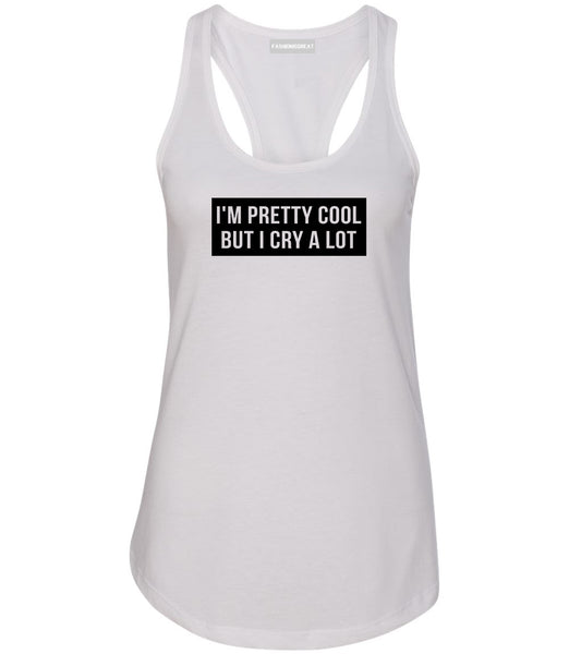 Im Pretty Cool But I Cry A Lot White Womens Racerback Tank Top