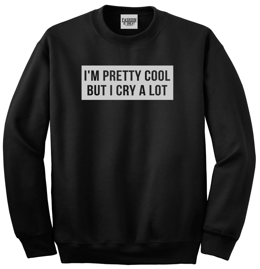 Im Pretty Cool But I Cry A Lot Black Womens Crewneck Sweatshirt