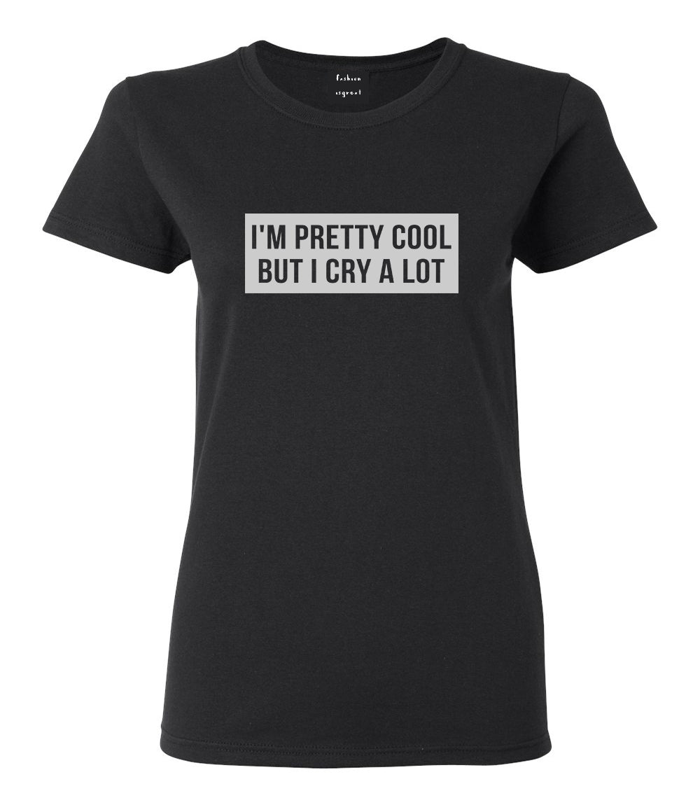 Im Pretty Cool But I Cry A Lot Black Womens T-Shirt
