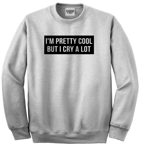Im Pretty Cool But I Cry A Lot Grey Womens Crewneck Sweatshirt