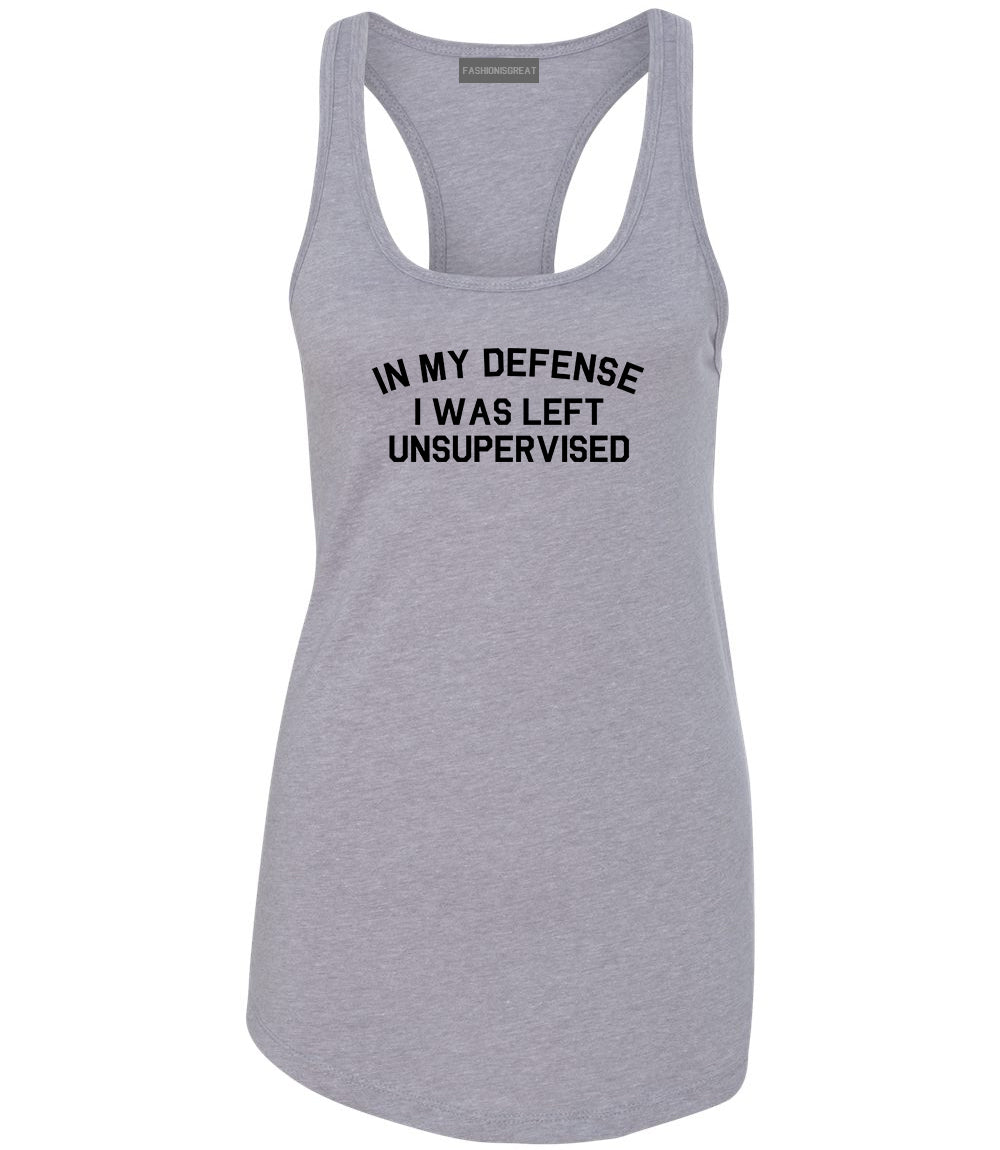 In My Defense I Was Left Unsupervised Funny Womens Racerback Tank Top Grey