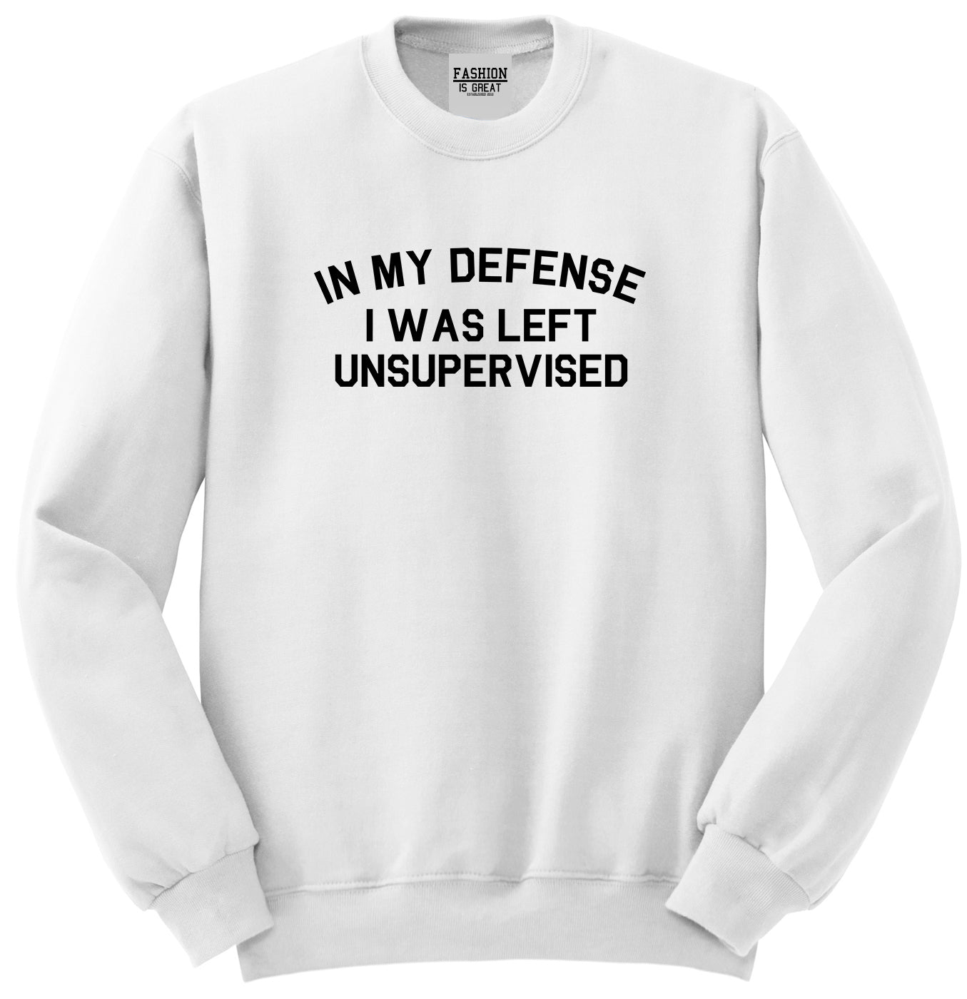 In My Defense I Was Left Unsupervised Funny Unisex Crewneck Sweatshirt White