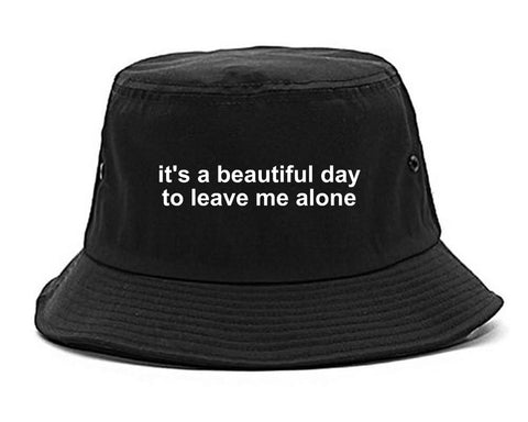 Its A Beautiful Day To Leave Me Alone Funny Bucket Hat Black