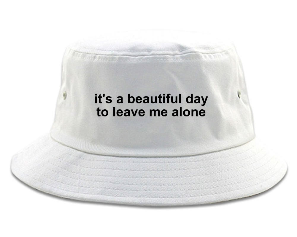 Its A Beautiful Day To Leave Me Alone Funny Bucket Hat White