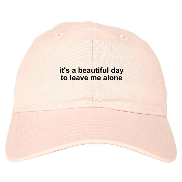 Its A Beautiful Day To Leave Me Alone Funny Dad Hat Pink