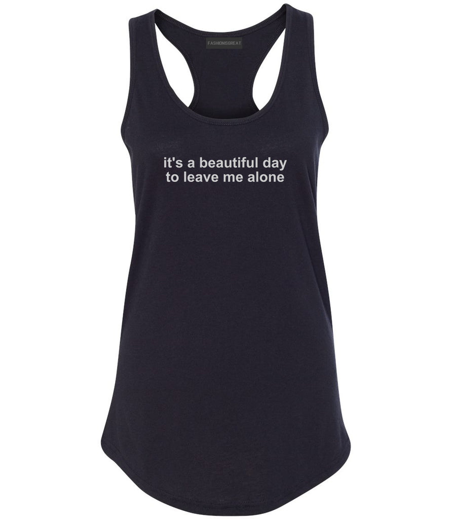 Its A Beautiful Day To Leave Me Alone Funny Womens Racerback Tank Top Black