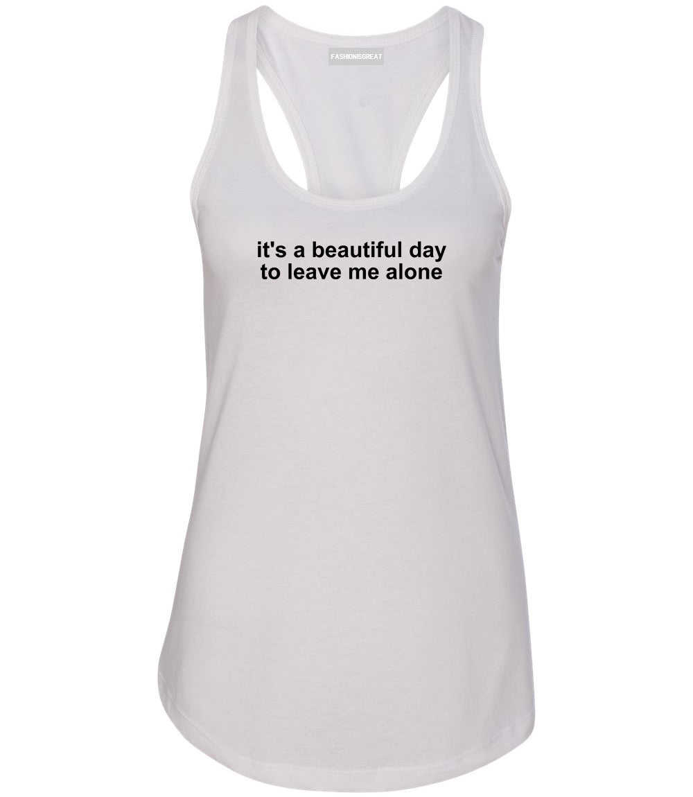 Its A Beautiful Day To Leave Me Alone Funny Womens Racerback Tank Top White