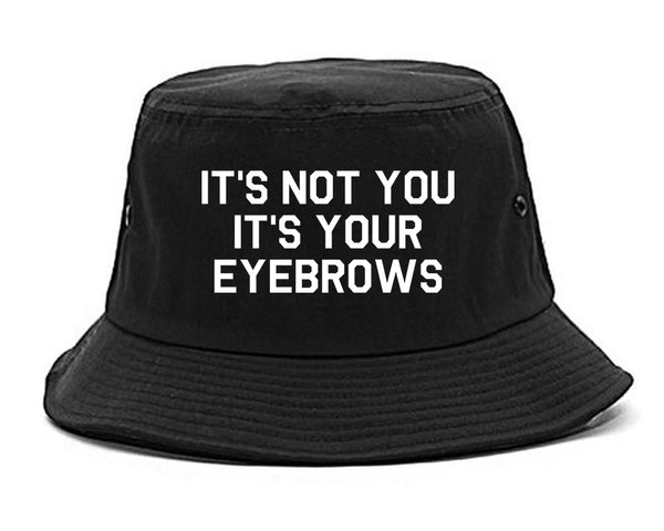 Its Not You Its Your Eyebrows Black Bucket Hat