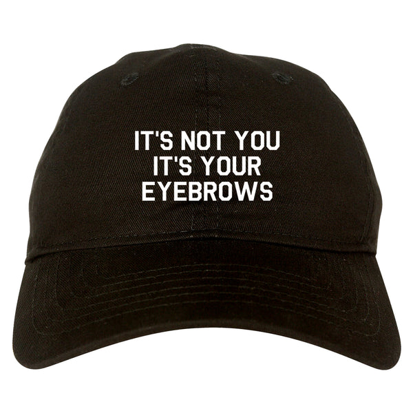 Its Not You Its Your Eyebrows Black Dad Hat