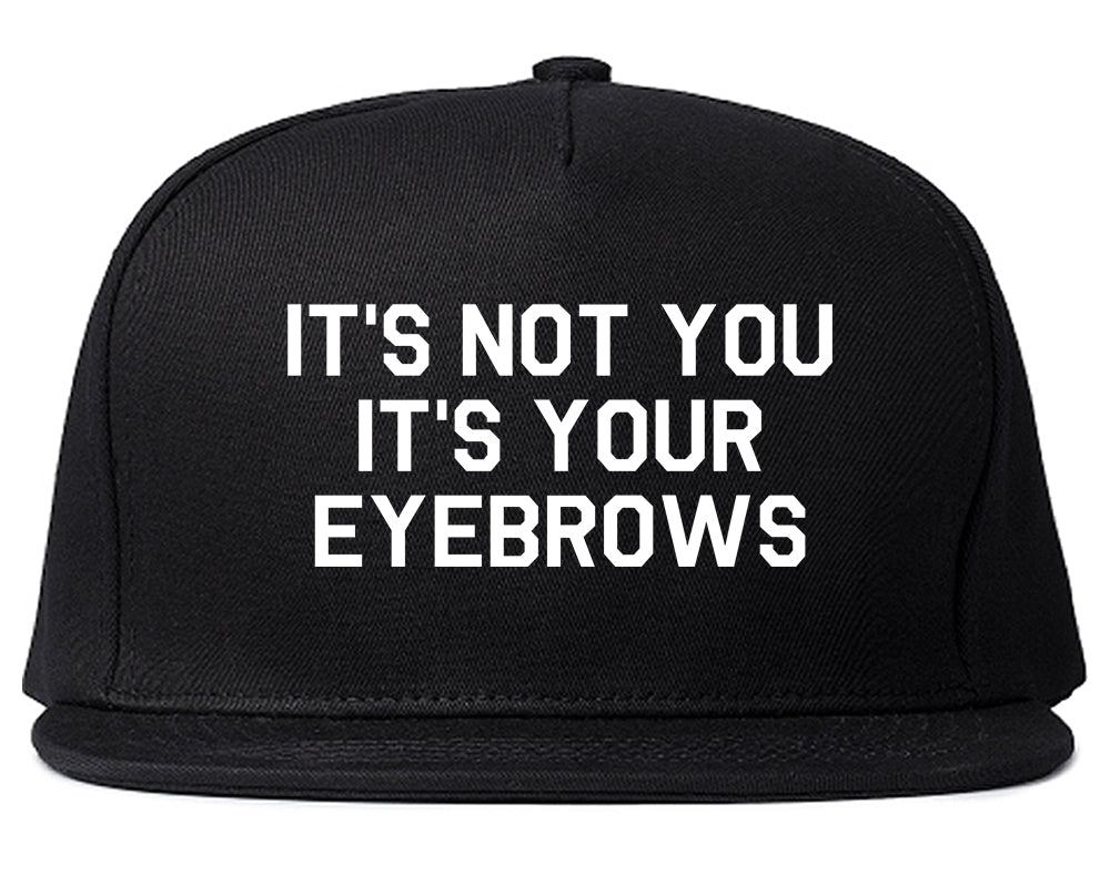 Its Not You Its Your Eyebrows Black Snapback Hat