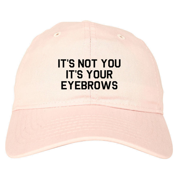 Its Not You Its Your Eyebrows Pink Dad Hat