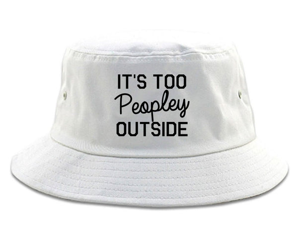 Its Too Peopley Outside Introvert Emo Bucket Hat White
