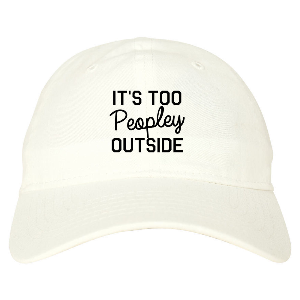 Its Too Peopley Outside Introvert Emo Dad Hat White