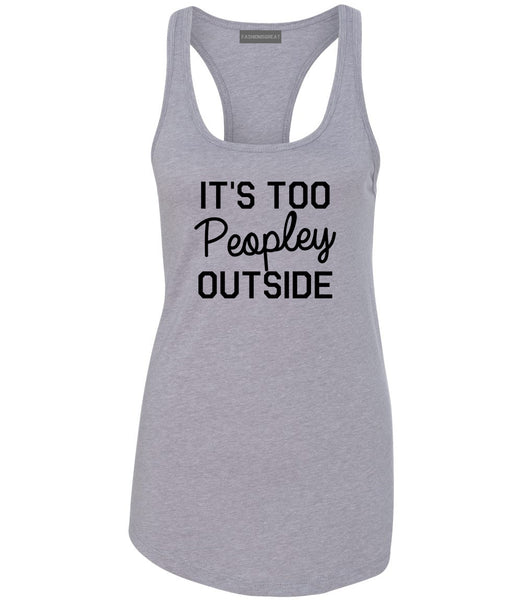 Its Too Peopley Outside Introvert Emo Womens Racerback Tank Top Grey
