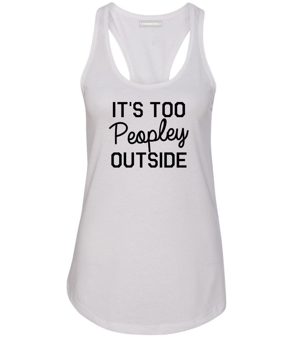 Its Too Peopley Outside Introvert Emo Womens Racerback Tank Top White