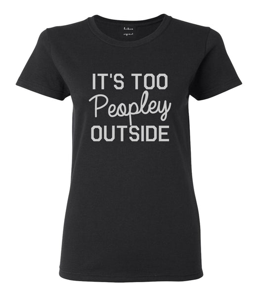 Its Too Peopley Outside Introvert Emo Womens Graphic T-Shirt Black