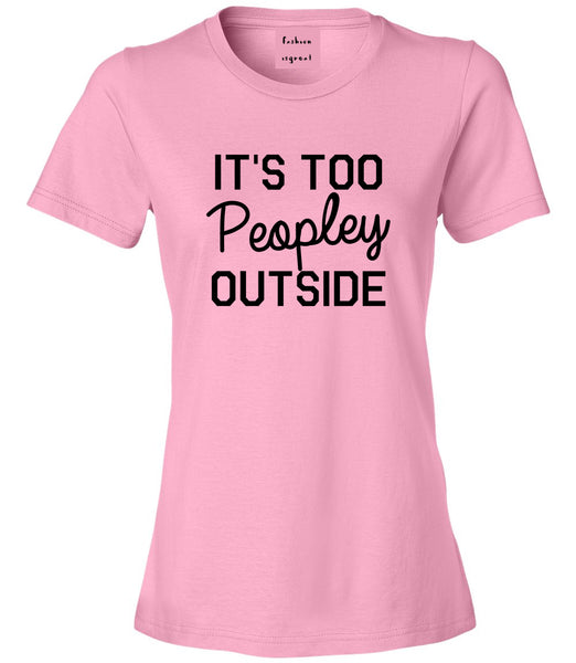 Its Too Peopley Outside Introvert Emo Womens Graphic T-Shirt Pink
