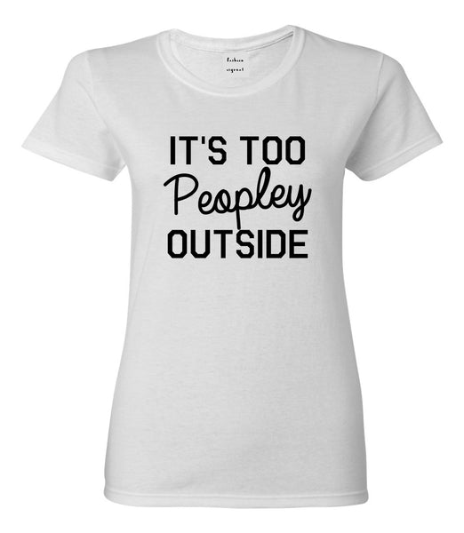 Its Too Peopley Outside Introvert Emo Womens Graphic T-Shirt White