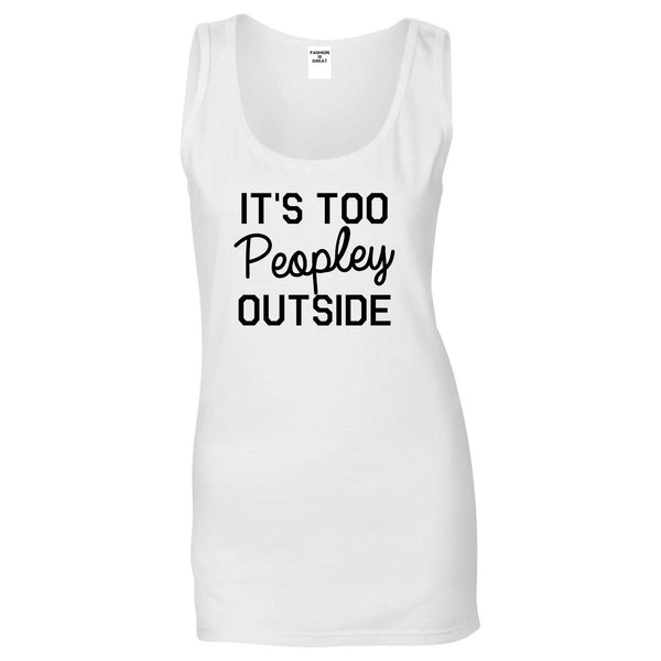 Its Too Peopley Outside Introvert Emo Womens Tank Top Shirt White