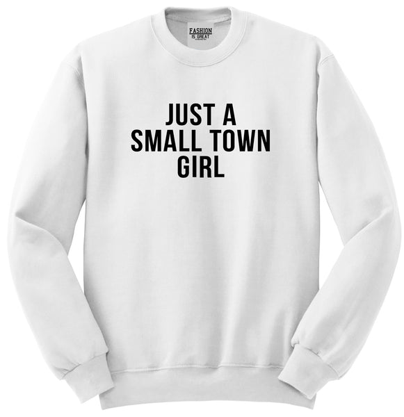 Just A Small Town Girl Country Unisex Crewneck Sweatshirt White