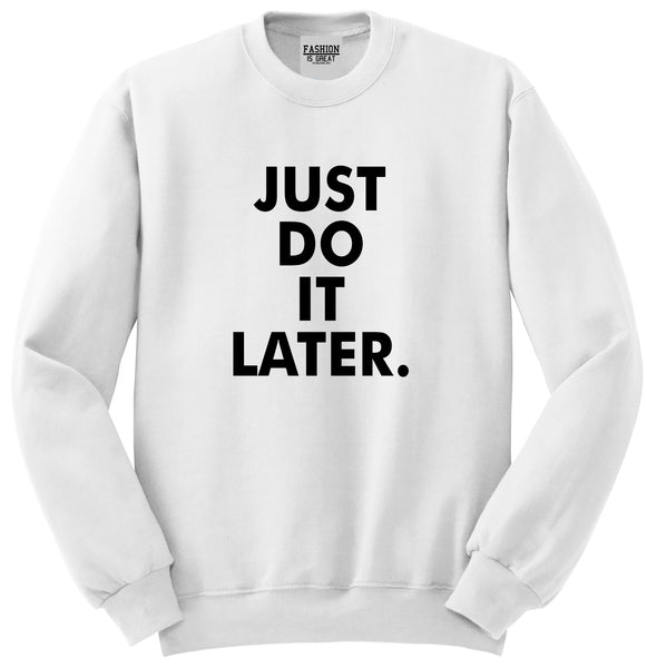 Just Do It Later Unisex Crewneck Sweatshirt White
